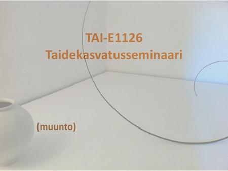 TAI-E1126 Taidekasvatusseminaari