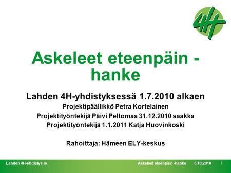 Askeleet eteenpäin -hanke5.10.2010Lahden 4H-yhdistys ry1 Askeleet eteenpäin - hanke Lahden 4H-yhdistyksessä 1.7.2010 alkaen Projektipäällikkö Petra Kortelainen.
