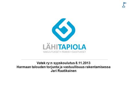 Vatek ry:n syyskoulutus 8.11.2013 Harmaan talouden torjunta ja vastuullisuus rakentamisessa Jari Raatikainen.