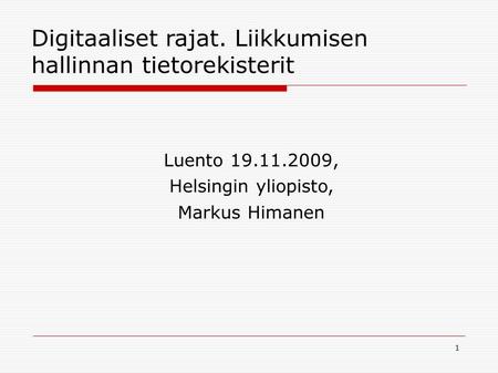 Digitaaliset rajat. Liikkumisen hallinnan tietorekisterit Luento 19.11.2009, Helsingin yliopisto, Markus Himanen 1.