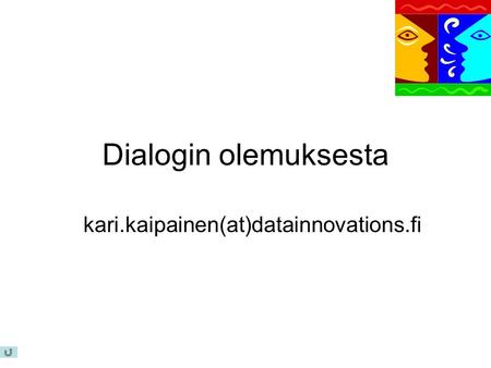 Dialogin olemuksesta kari.kaipainen(at)datainnovations.fi.