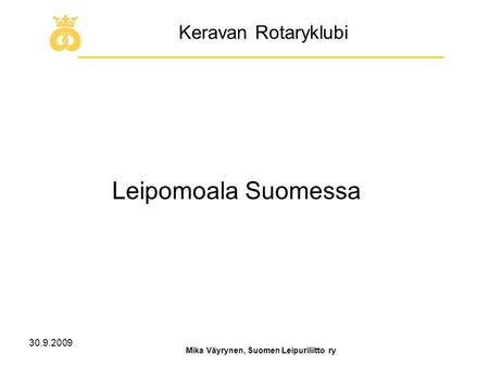 30.9.2009 Mika Väyrynen, Suomen Leipuriliitto ry Keravan Rotaryklubi Leipomoala Suomessa.