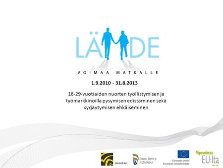 1.9.2010 - 31.8.2013 16-29-vuotiaiden nuorten työllistymisen ja työmarkkinoilla pysymisen edistäminen sekä syrjäytymisen ehkäiseminen.