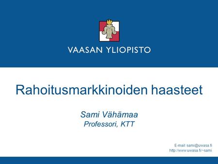 Rahoitusmarkkinoiden haasteet Sami Vähämaa Professori, KTT