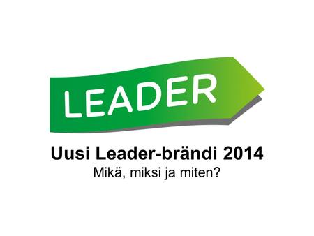 Uusi Leader-brändi 2014 Mikä, miksi ja miten?.