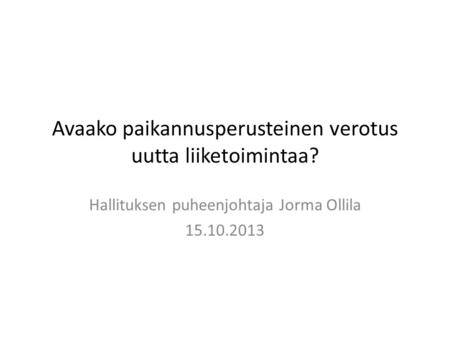 Avaako paikannusperusteinen verotus uutta liiketoimintaa? Hallituksen puheenjohtaja Jorma Ollila 15.10.2013.
