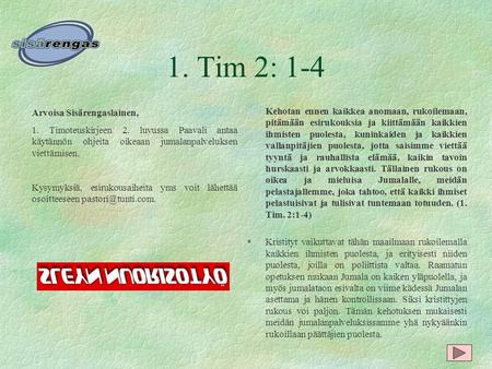 1. Tim 2: 1-4 Arvoisa Sisärengaslainen, 1. Timoteuskirjeen 2. luvussa Paavali antaa käytännön ohjeita oikeaan jumalanpalveluksen viettämisen. Kysymyksiä,