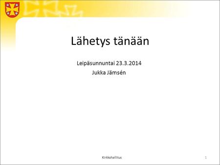 Lähetys tänään Leipäsunnuntai 23.3.2014 Jukka Jämsén Kirkkohallitus1.