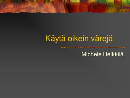 Käytä oikein värejä Michele Heikkilä.