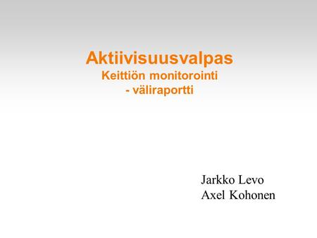 Aktiivisuusvalpas Keittiön monitorointi - väliraportti Jarkko Levo Axel Kohonen.