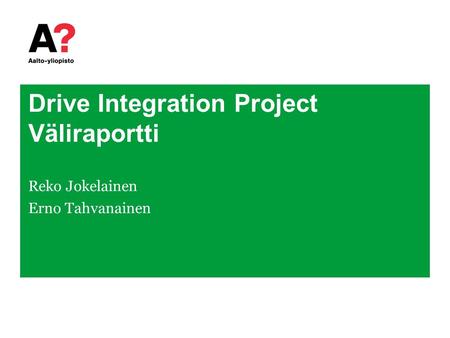 Drive Integration Project Väliraportti Reko Jokelainen Erno Tahvanainen.
