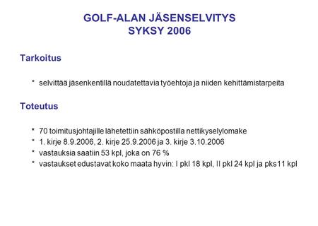 GOLF-ALAN JÄSENSELVITYS SYKSY 2006 Tarkoitus * selvittää jäsenkentillä noudatettavia työehtoja ja niiden kehittämistarpeita Toteutus * 70 toimitusjohtajille.