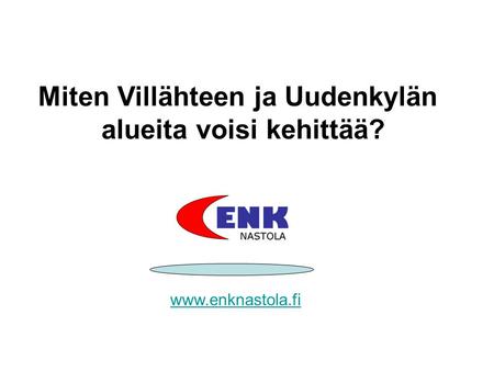 Miten Villähteen ja Uudenkylän alueita voisi kehittää? www.enknastola.fi.