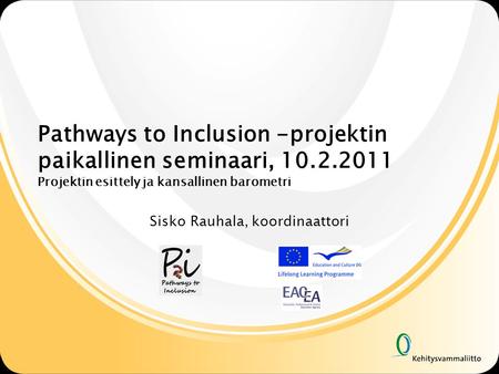 Pathways to Inclusion -projektin paikallinen seminaari, 10.2.2011 Projektin esittely ja kansallinen barometri Sisko Rauhala, koordinaattori.