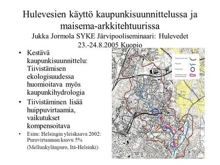 Hulevesien käyttö kaupunkisuunnittelussa ja maisema-arkkitehtuurissa Jukka Jormola SYKE Järvipooliseminaari: Hulevedet 23.-24.8.2005 Kuopio Kestävä kaupunkisuunnittelu:
