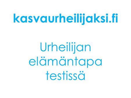 kasvaurheilijaksi.fi Urheilijan elämäntapa testissä