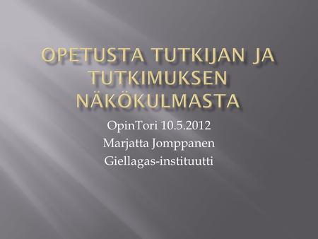 OpinTori 10.5.2012 Marjatta Jomppanen Giellagas-instituutti.