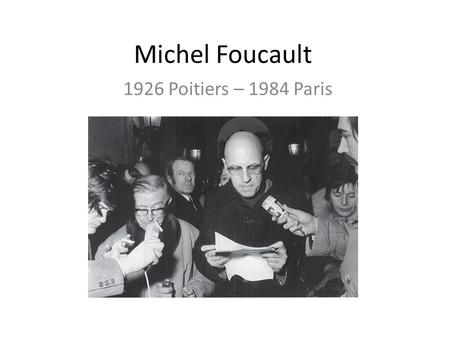 Michel Foucault 1926 Poitiers – 1984 Paris. Elämä • Syntyi varakkaaseen lääkärisukuun 1926 • ENS 1946-1951, Psykologi 1952 • Uppsala 1955, Varsova 1958,