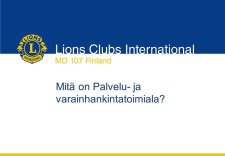 Mitä on Palvelu- ja varainhankintatoimiala?. Lions Clubs International MD 107 Finland 16.2.2013 Toimialan esittely, Tauno Laine2 Alustuksen pääkohdat.