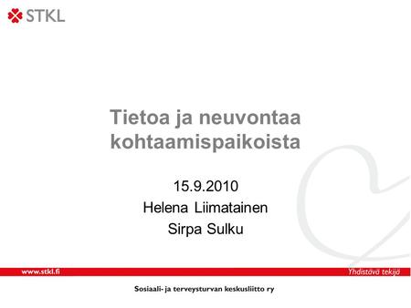 Tietoa ja neuvontaa kohtaamispaikoista 15.9.2010 Helena Liimatainen Sirpa Sulku.