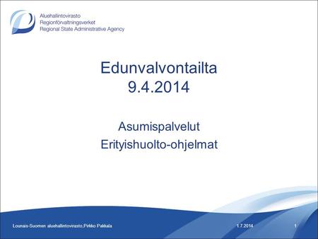 1.7.2014Lounais-Suomen aluehallintovirasto,Pirkko Pakkala1 Edunvalvontailta 9.4.2014 Asumispalvelut Erityishuolto-ohjelmat.