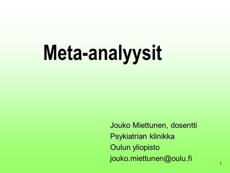 Meta-analyysit Jouko Miettunen, dosentti Psykiatrian klinikka