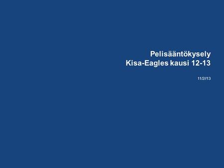 Pelisääntökysely Kisa-Eagles kausi 12-13 11/2//13.