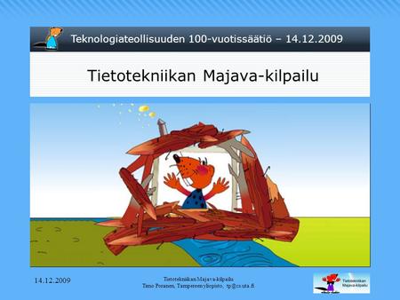 Teknologiateollisuuden 100-vuotissäätiö – 14.12.2009 14.12.2009 Tietotekniikan Majava-kilpailu Timo Poranen, Tampereen yliopisto, Tietotekniikan.