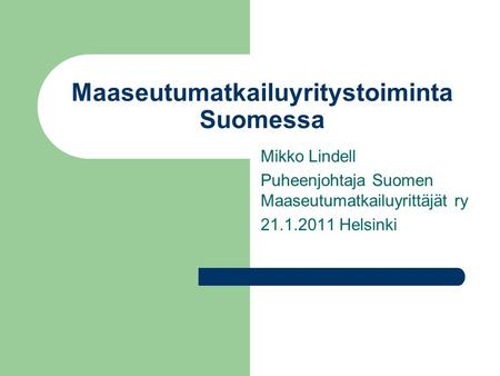 Maaseutumatkailuyritystoiminta Suomessa Mikko Lindell Puheenjohtaja Suomen Maaseutumatkailuyrittäjät ry 21.1.2011 Helsinki.