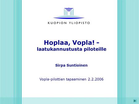 Hoplaa, Vopla! - laatukannustusta piloteille Sirpa Suntioinen Vopla-pilottien tapaaminen 2.2.2006.