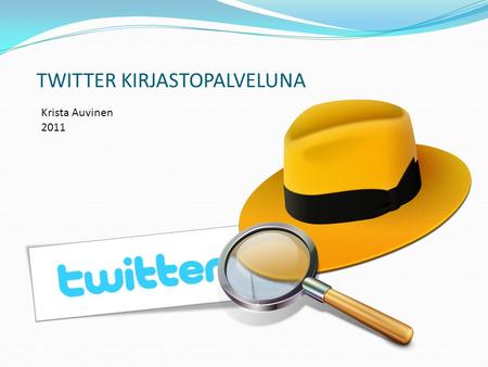 TWITTER KIRJASTOPALVELUNA Krista Auvinen 2011. Lähteet: