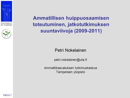 Kalvo 1 Ammatillisen huippuosaamisen toteutuminen, jatkotutkimuksen suuntaviivoja (2009-2011) Petri Nokelainen Ammattikasvatuksen.