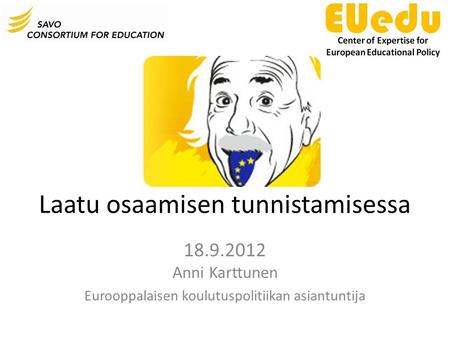 Laatu osaamisen tunnistamisessa 18.9.2012 Anni Karttunen Eurooppalaisen koulutuspolitiikan asiantuntija.