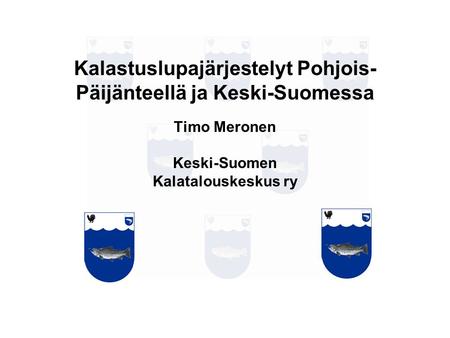 Kalastuslupajärjestelyt Pohjois-Päijänteellä ja Keski-Suomessa Timo Meronen Keski-Suomen Kalatalouskeskus ry.