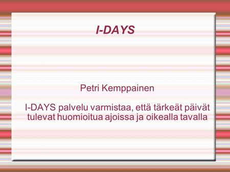 I-DAYS Petri Kemppainen I-DAYS palvelu varmistaa, että tärkeät päivät tulevat huomioitua ajoissa ja oikealla tavalla.