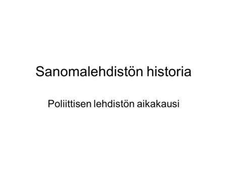 Sanomalehdistön historia Poliittisen lehdistön aikakausi.