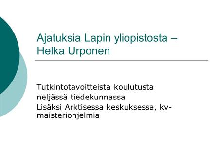 Ajatuksia Lapin yliopistosta – Helka Urponen Tutkintotavoitteista koulutusta neljässä tiedekunnassa Lisäksi Arktisessa keskuksessa, kv- maisteriohjelmia.