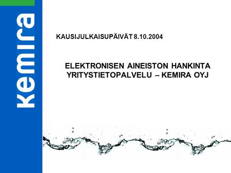 KAUSIJULKAISUPÄIVÄT 8.10.2004 ELEKTRONISEN AINEISTON HANKINTA YRITYSTIETOPALVELU – KEMIRA OYJ.