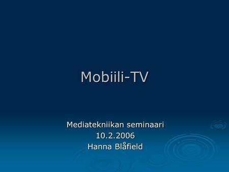 Mobiili-TV Mediatekniikan seminaari 10.2.2006 Hanna Blåfield.