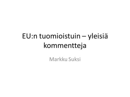 EU:n tuomioistuin – yleisiä kommentteja Markku Suksi.
