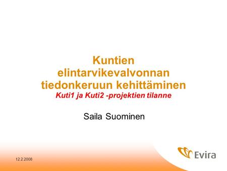 Kuntien elintarvikevalvonnan tiedonkeruun kehittäminen Kuti1 ja Kuti2 -projektien tilanne Saila Suominen 12.2.2008.