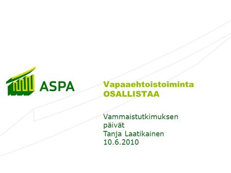 Vapaaehtoistoiminta OSALLISTAA Vammaistutkimuksen päivät Tanja Laatikainen 10.6.2010.