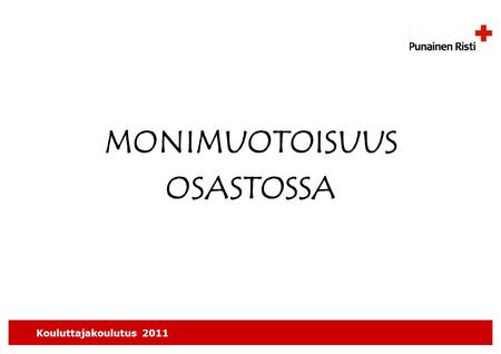 Kouluttajakoulutus 2011 MONIMUOTOISUUS OSASTOSSA.