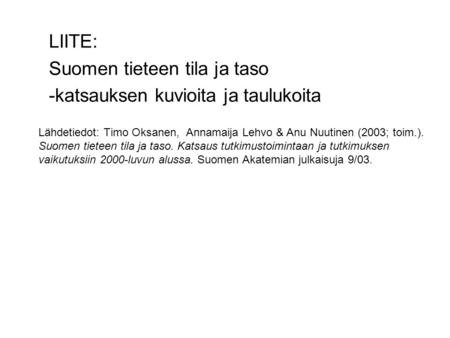 Lähdetiedot: Timo Oksanen, Annamaija Lehvo & Anu Nuutinen (2003; toim.). Suomen tieteen tila ja taso. Katsaus tutkimustoimintaan ja tutkimuksen vaikutuksiin.