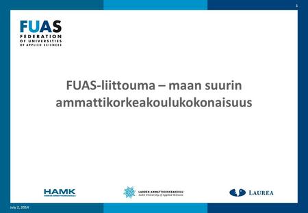 FUAS-liittouma – maan suurin ammattikorkeakoulukokonaisuus July 2, 2014 1.