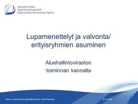 Lupamenettelyt ja valvonta/ erityisryhmien asuminen Aluehallintoviraston toiminnan kannalta 26.11.20101Länsi- ja Sisä-Suomen aluehallintovirasto, Aila.