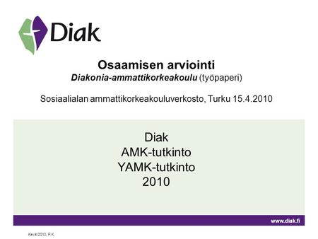 Osaamisen arviointi Diakonia-ammattikorkeakoulu (työpaperi) Sosiaalialan ammattikorkeakouluverkosto, Turku 15.4.2010 Diak AMK-tutkinto YAMK-tutkinto.