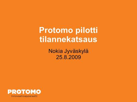 Protomo pilotti tilannekatsaus Nokia Jyväskylä 25.8.2009.