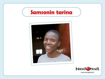 Samsonin tarina. Nimeni on Samson ja olen 14-vuotias. Asun Kisumussa, Keniassa ja rakastan jalkapalloa!