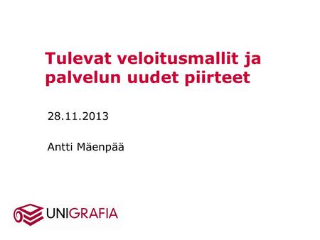 Tulevat veloitusmallit ja palvelun uudet piirteet 28.11.2013 Antti Mäenpää.